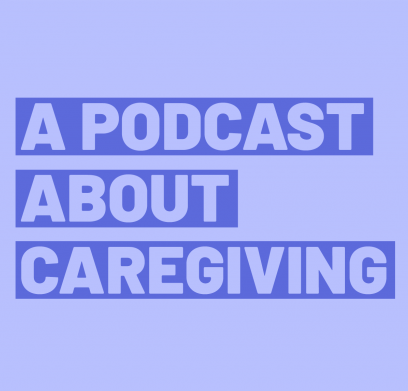 A Podcast About Caregiving